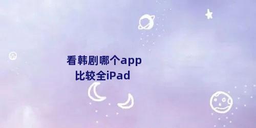 看韩剧哪个app比较全iPad