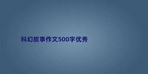 科幻故事作文500字优秀