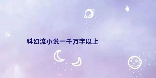 科幻流小说一千万字以上