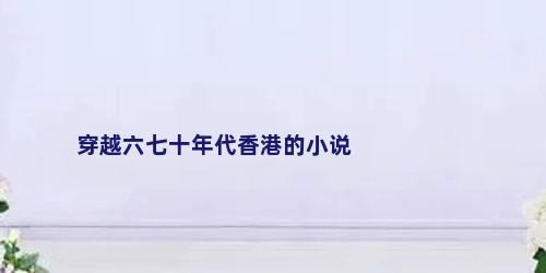 穿越六七十年代香港的小说