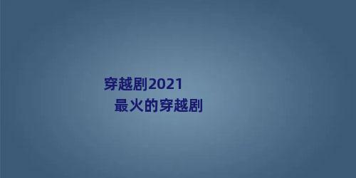 穿越剧2021最火的穿越剧