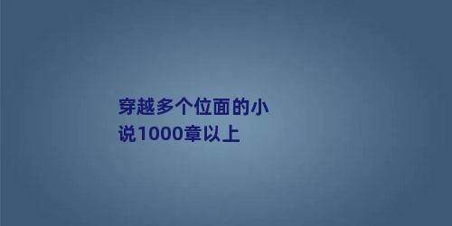穿越多个位面的小说1000章以上