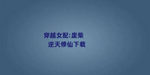 穿越女配:废柴逆天修仙下载