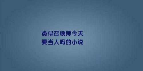 类似召唤师今天要当人吗的小说