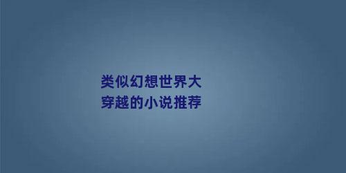 类似幻想世界大穿越的小说推荐