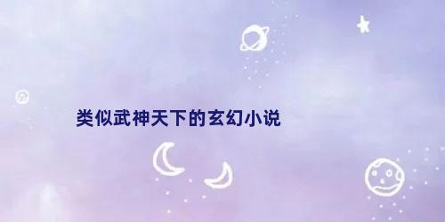 类似武神天下的玄幻小说