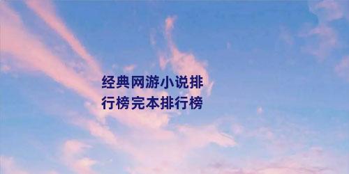 经典网游小说排行榜完本排行榜