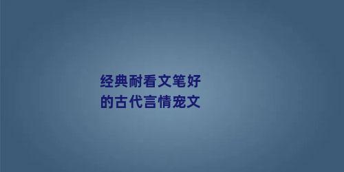 经典耐看文笔好的古代言情宠文
