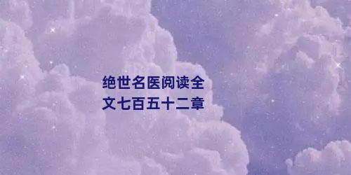 绝世名医阅读全文七百五十二章