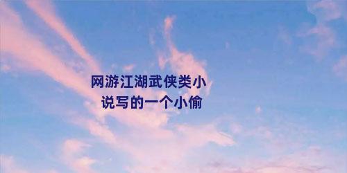 网游江湖武侠类小说写的一个小偷