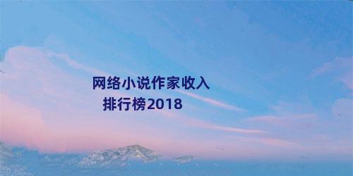 网络小说作家收入排行榜2018