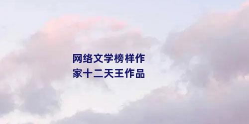 网络文学榜样作家十二天王作品