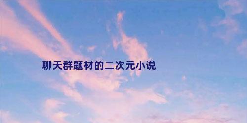 聊天群题材的二次元小说