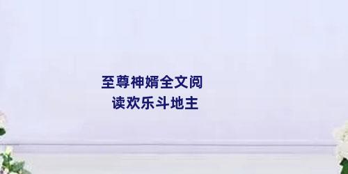 至尊神婿全文阅读欢乐斗地主
