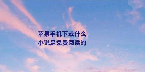 苹果手机下载什么小说是免费阅读的