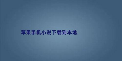 苹果手机小说下载到本地