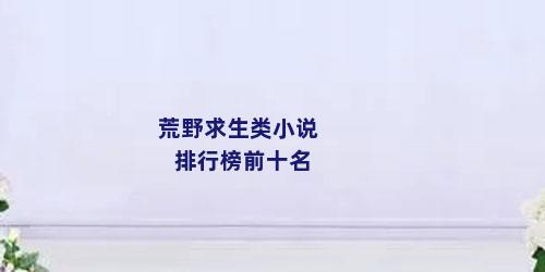 荒野求生类小说排行榜前十名