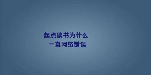 起点读书为什么一直网络错误
