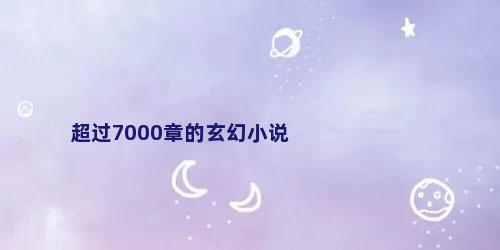 超过7000章的玄幻小说