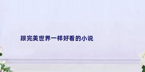 跟完美世界一样好看的小说