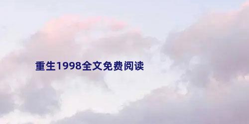 重生1998全文免费阅读
