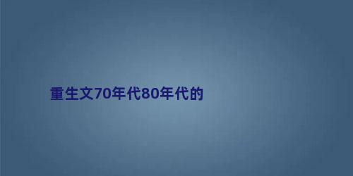 重生文70年代80年代的