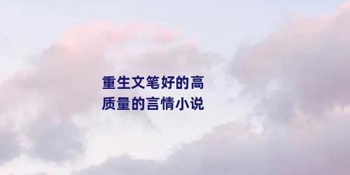 重生文笔好的高质量的言情小说