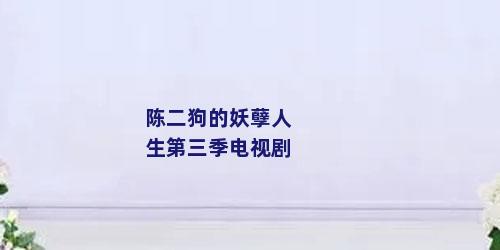 陈二狗的妖孽人生第三季电视剧