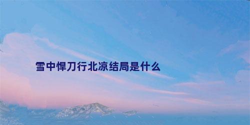雪中悍刀行北凉结局是什么
