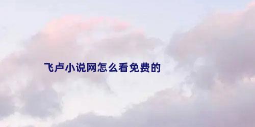 飞卢小说网怎么看免费的