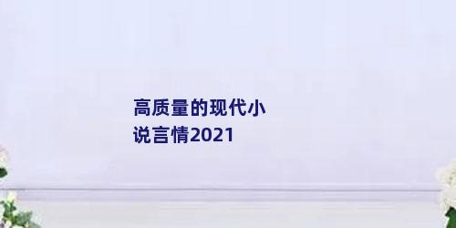 高质量的现代小说言情2021